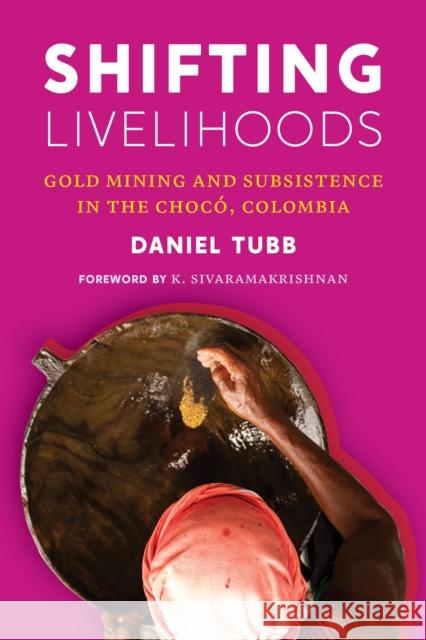 Shifting Livelihoods: Gold Mining and Subsistence in the Chocó, Colombia Tubb, Daniel 9780295747521 University of Washington Press