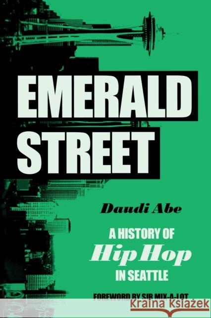Emerald Street: A History of Hip Hop in Seattle Daudi Abe Sir Mix a Lot 9780295747569