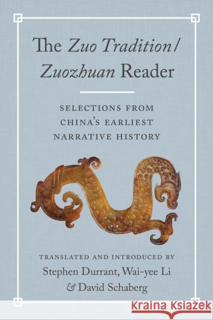 The Zuo Tradition / Zuozhuan Reader: Selections from China's Earliest Narrative History Stephen Durrant Wai-Yee Li David Schaberg 9780295747743 University of Washington Press