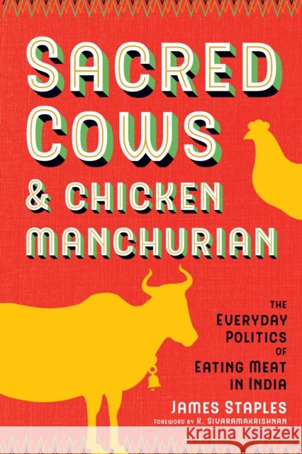Sacred Cows and Chicken Manchurian: The Everyday Politics of Eating Meat in India James Staples K. Sivaramakrishnan K. Sivaramakrishnan 9780295747873