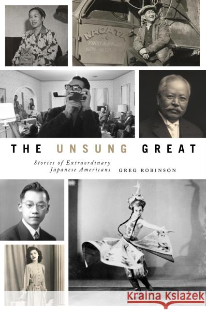 The Unsung Great: Stories of Extraordinary Japanese Americans Greg Robinson 9780295747958 University of Washington Press