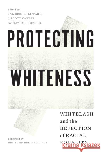 Protecting Whiteness: Whitelash and the Rejection of Racial Equality Lippard, Cameron D. 9780295747989