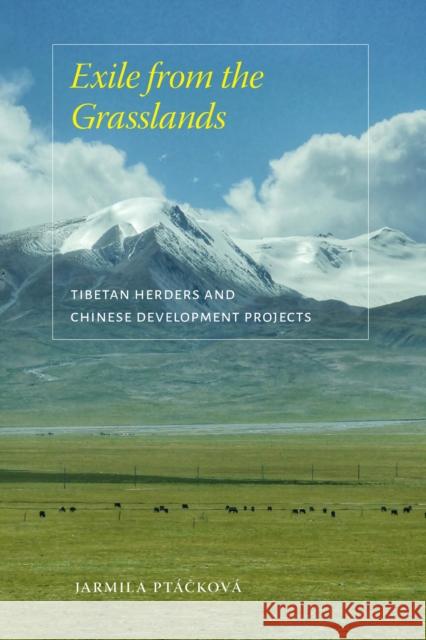 Exile from the Grasslands: Tibetan Herders and Chinese Development Projects Ptáčková, Jarmila 9780295748191 University of Washington Press