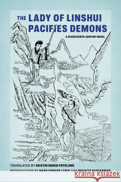 The Lady of Linshui Pacifies Demons: A Seventeenth-Century Novel Kristin Ingrid Fryklund Mark Edward Lewis Brigitte Baptandier 9780295748344 University of Washington Press