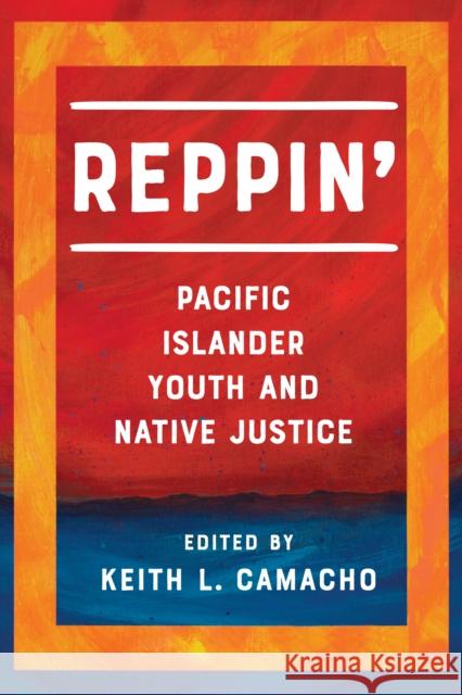 Reppin': Pacific Islander Youth and Native Justice Keith L. Camacho 9780295748573 University of Washington Press