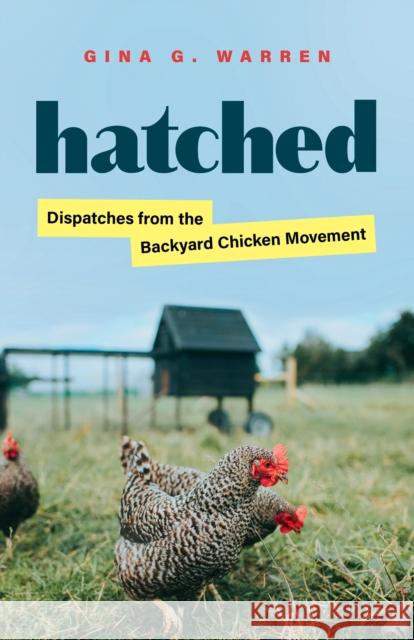 Hatched: Dispatches from the Backyard Chicken Movement Gina G. Warren 9780295748627 University of Washington Press