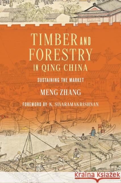 Timber and Forestry in Qing China: Sustaining the Market Meng Zhang 9780295748863 University of Washington Press