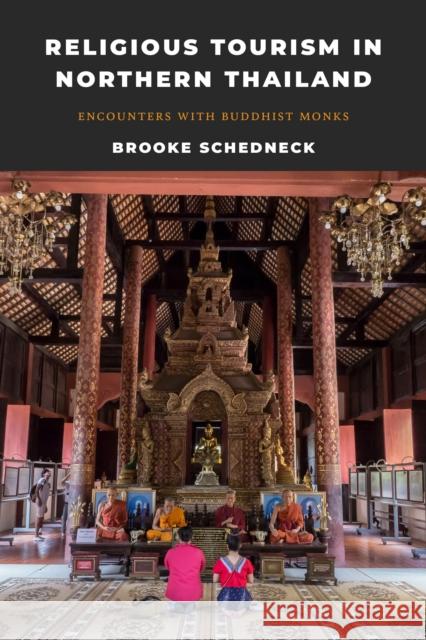 Religious Tourism in Northern Thailand: Encounters with Buddhist Monks Brooke Schedneck 9780295748917 University of Washington Press