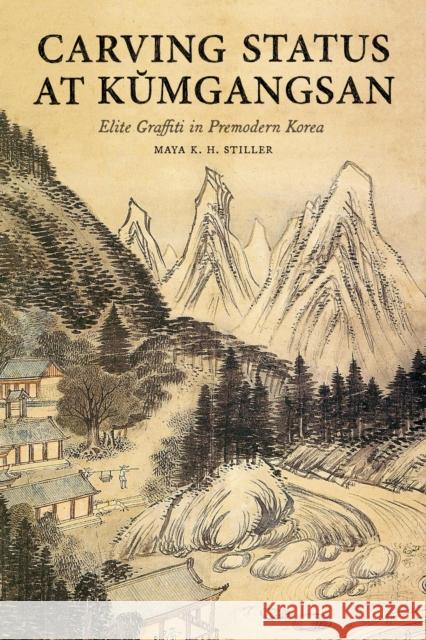 Carving Status at Kŭmgangsan: Elite Graffiti in Premodern Korea Stiller, Maya K. H. 9780295749259 University of Washington Press