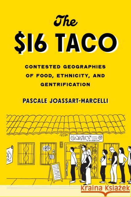 The $16 Taco: Contested Geographies of Food, Ethnicity, and Gentrification Pascale Joassart-Marcelli 9780295749273 University of Washington Press