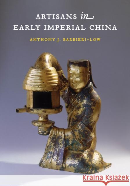 Artisans in Early Imperial China Anthony J. Barbieri-Low 9780295749389 University of Washington Press