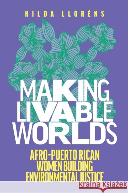 Making Livable Worlds: Afro-Puerto Rican Women Building Environmental Justice Llor 9780295749402 University of Washington Press