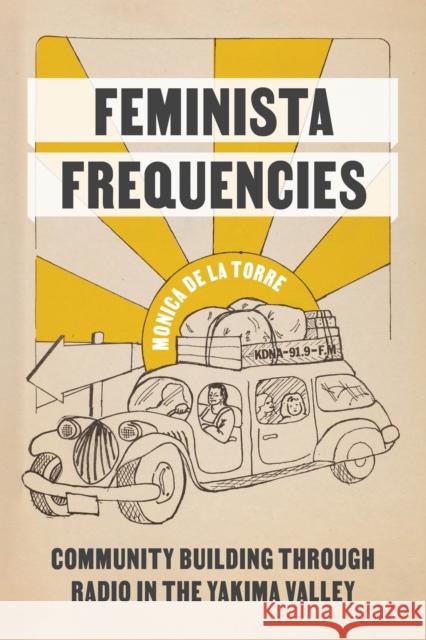 Feminista Frequencies: Community Building Through Radio in the Yakima Valley Monica d Piya Chatterjee 9780295749662