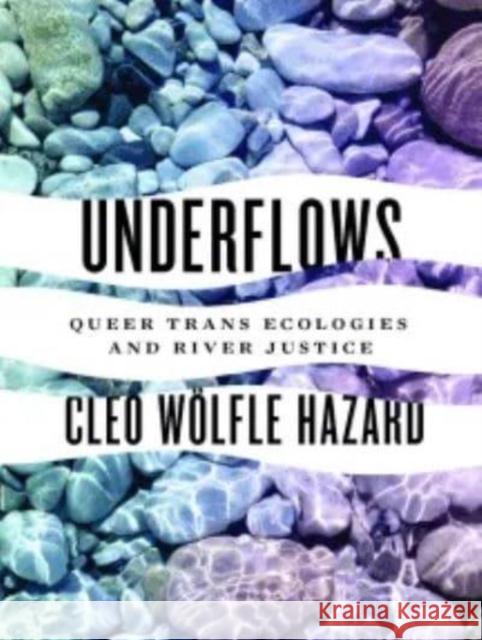 Underflows: Queer Trans Ecologies and River Justice Wölfle Hazard, Cleo 9780295749747 University of Washington Press