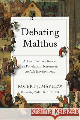 Debating Malthus: A Documentary Reader on Population, Resources, and the Environment Robert J. Mayhew Paul S. Sutter 9780295749891
