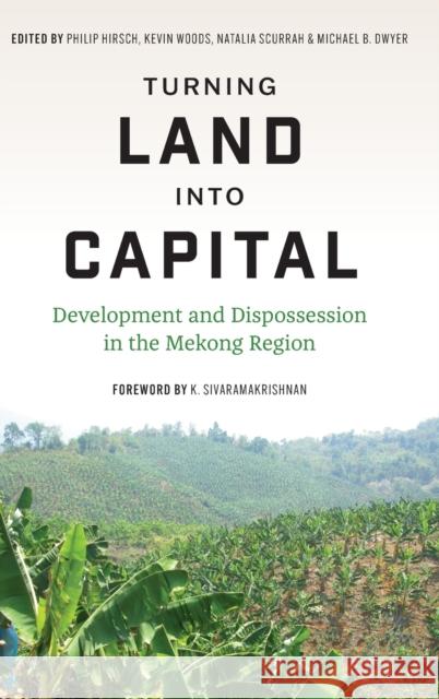 Turning Land Into Capital: Development and Dispossession in the Mekong Region Hirsch, Philip 9780295750453 University of Washington Press