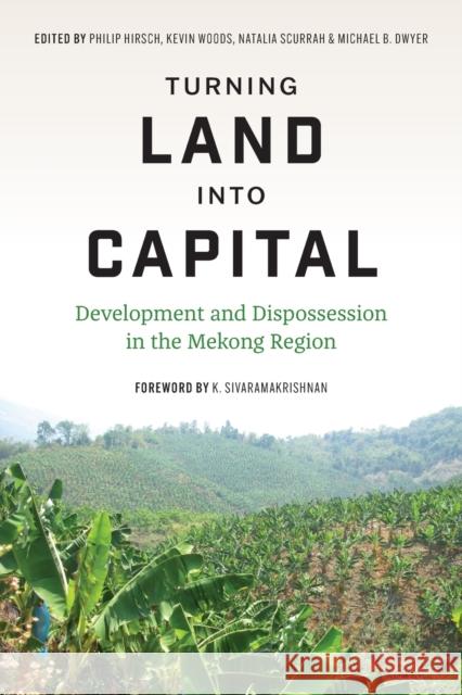 Turning Land Into Capital: Development and Dispossession in the Mekong Region Hirsch, Philip 9780295750460 University of Washington Press