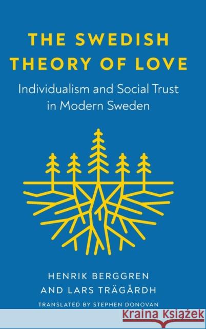 The Swedish Theory of Love: Individualism and Social Trust in Modern Sweden Henrik Berggren Lars Tr 9780295750545 University of Washington Press