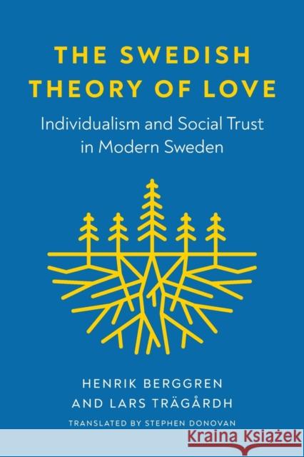 The Swedish Theory of Love: Individualism and Social Trust in Modern Sweden Henrik Berggren Lars Tr 9780295750552 University of Washington Press