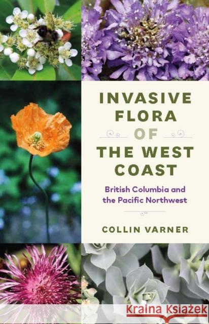 Invasive Flora of the West Coast: British Columbia and the Pacific Northwest Collin Varner 9780295750996 University of Washington Press (JL)