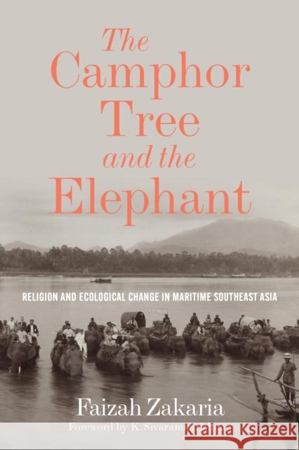 The Camphor Tree and the Elephant: Religion and Ecological Change in Maritime Southeast Asia Zakaria, Faizah 9780295751184 University of Washington Press
