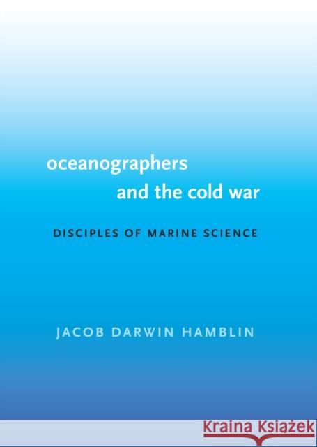 Oceanographers and the Cold War: Disciples of Marine Science Jacob Darwin Hamblin 9780295751276