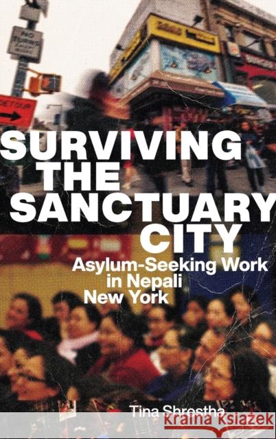 Surviving the Sanctuary City: Asylum-Seeking Work in Nepali New York Shrestha, Tina 9780295751511 University of Washington Press