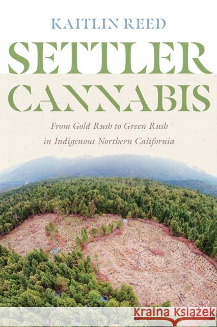 Settler Cannabis: From Gold Rush to Green Rush in Indigenous Northern California Reed, Kaitlin P. 9780295751559 University of Washington Press