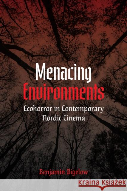 Menacing Environments: Ecohorror in Contemporary Nordic Cinema Bigelow, Benjamin A. 9780295751634 University of Washington Press