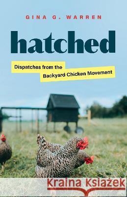 Hatched – Dispatches from the Backyard Chicken Movement Gina G. Warren 9780295752198 