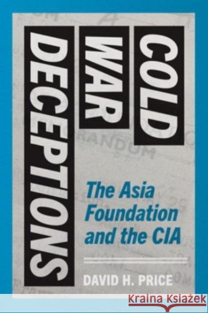 Cold War Deceptions: The Asia Foundation and the CIA David H. Price 9780295752242 University of Washington Press