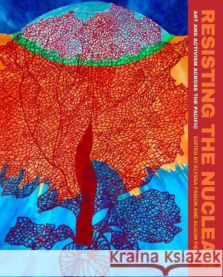 Resisting the Nuclear: Art and Activism across the Pacific Alison Fields, Elyssa Faison 9780295752341 University of Washington Press (JL)
