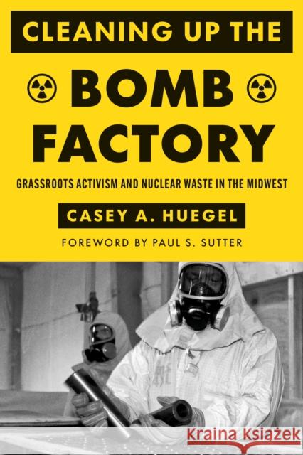 Cleaning Up the Bomb Factory Casey A. Huegel 9780295752549 University of Washington Press