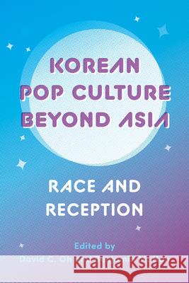 Korean Pop Culture Beyond Asia: Race and Reception David C. Oh Benjamin Min Han 9780295752952 University of Washington Press