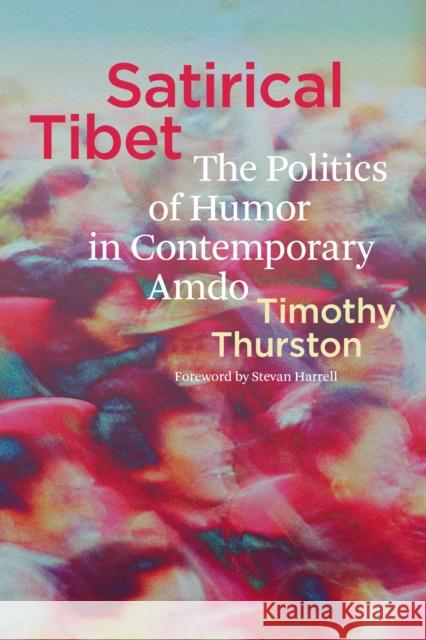 Satirical Tibet: The Politics of Humor in Contemporary Amdo Timothy Thurston Stevan Harrell Stevan Harrell 9780295753102