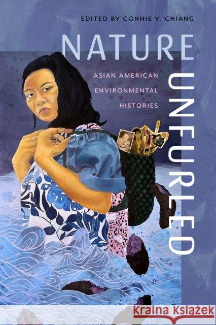 Nature Unfurled: Asian American Environmental Histories Connie Y. Chiang 9780295753164 University of Washington Press