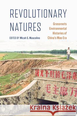 Revolutionary Natures: Grassroots Environmental Histories of China's Mao Era Micah S. Muscolino 9780295754376 University of Washington Press