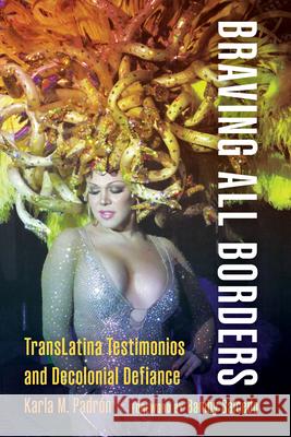 Braving All Borders: Translatina Testimonios and Decolonial Defiance Karla M. Padr?n Bamby Salcedo 9780295754772 University of Washington Press