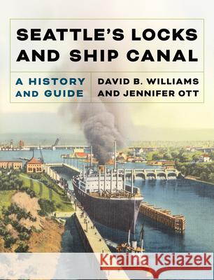 Seattle's Locks and Ship Canal: A History and Guide David B. Williams Jennifer Ott 9780295754949 University of Washington Press
