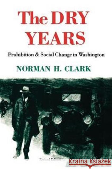 The Dry Years: Prohibition and Social Change in Washington Clark, Norman H. 9780295964669 University of Washington Press