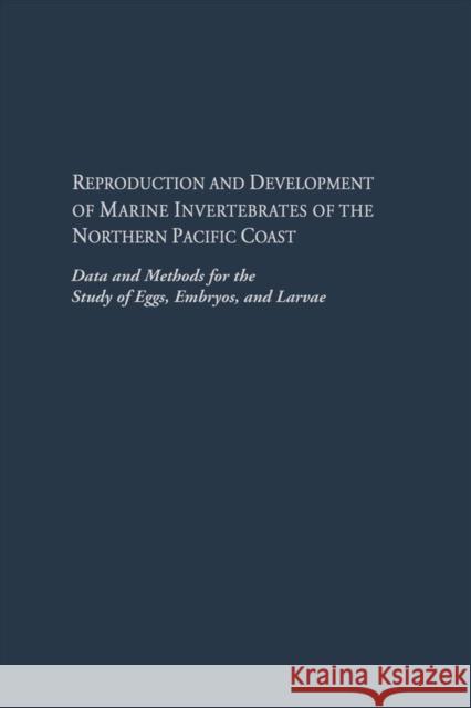 Reproduction and Development of Marine Invertebrates of the Northern Pacific Coast: Data and Methods for the Study of Eggs, Embryos, and Larvae Strathmann, Megumi F. 9780295965239 University of Washington Press