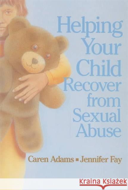 Helping Your Child Recover from Sexual Abuse Caren Adams Jennifer Fay 9780295968063 University of Washington Press