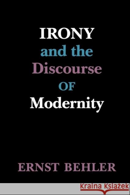 Irony and the Discourse of Modernity Behler, Ernst 9780295969985 University of Washington Press
