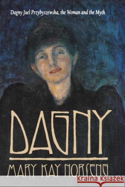 Dagny: Dagny Juel Przybyszewska, the Woman and the Myth Norseng, Mary Kay 9780295969992 University of Washington Press
