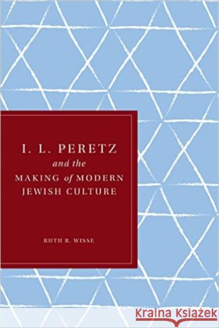 I. L. Peretz and the Making of Modern Jewish Culture Ruth R. Wisse 9780295970899 University of Washington Press