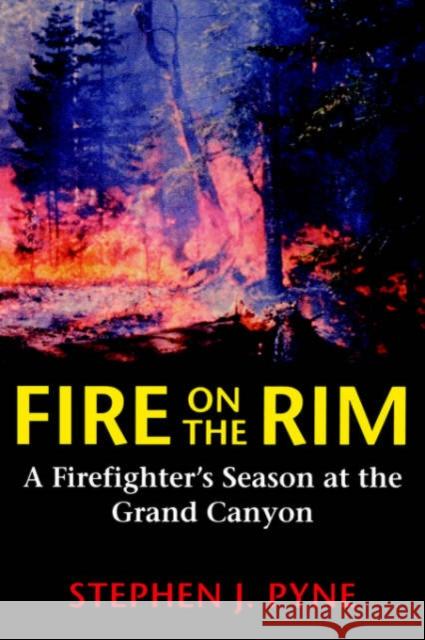 Fire on the Rim: A Firefighter's Season at the Grand Canyon Pyne, Stephen J. 9780295974835 University of Washington Press