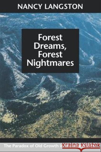 Forest Dreams, Forest Nightmares: The Paradox of Old Growth in the Inland West Langston, Nancy 9780295975504 University of Washington Press