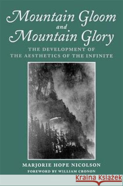Mountain Gloom and Mountain Glory : The Development of the Aesthetics of the Infinite Marjorie Hope Nicolson Marjorie H. Nicholson William Cronon 9780295975771 University of Washington Press
