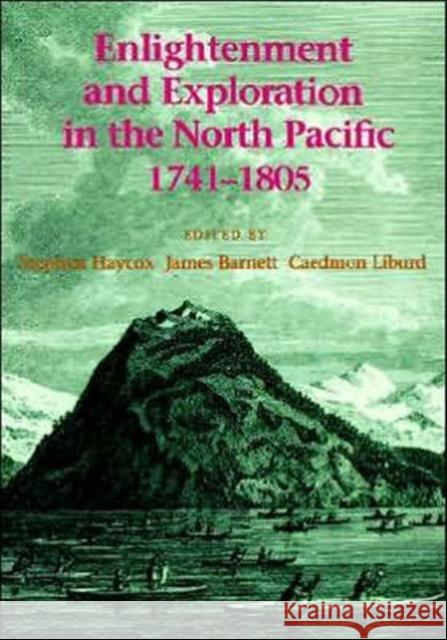 Enlightenment and Exploration in the North Pacific, 1741-1805 Stephen W. Haycox Caedmon Liburd James Barnett 9780295975832