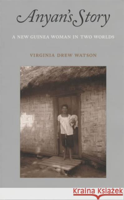 Anyan's Story: A New Guinea Woman in Two Worlds Watson, Virginia Drew 9780295976044 University of Washington Press